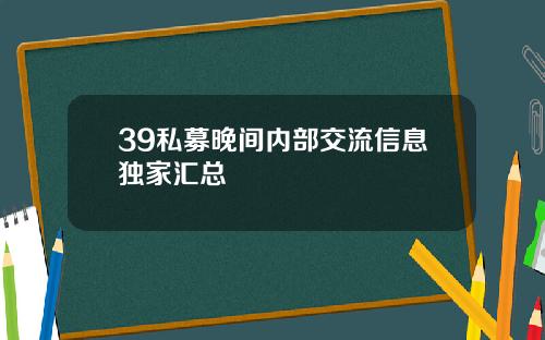 39私募晚间内部交流信息独家汇总