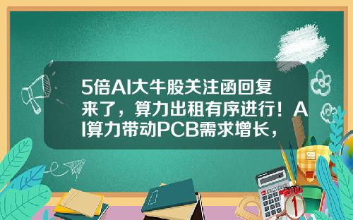 5倍AI大牛股关注函回复来了，算力出租有序进行！AI算力带动PCB需求增长，龙头股价已翻倍，业绩高增长概念股出炉-新闻资讯龙头股票代码