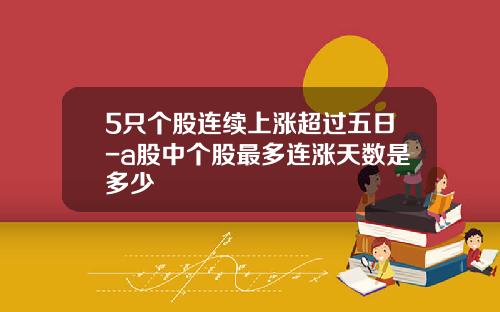 5只个股连续上涨超过五日-a股中个股最多连涨天数是多少