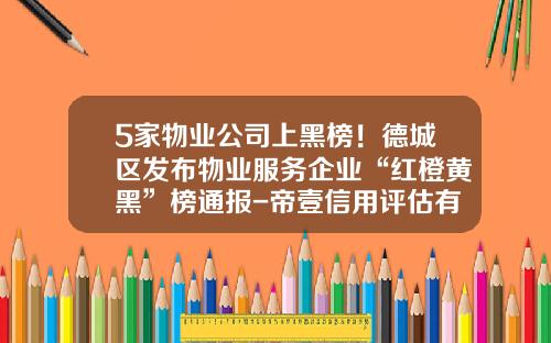 5家物业公司上黑榜！德城区发布物业服务企业“红橙黄黑”榜通报-帝壹信用评估有限公司