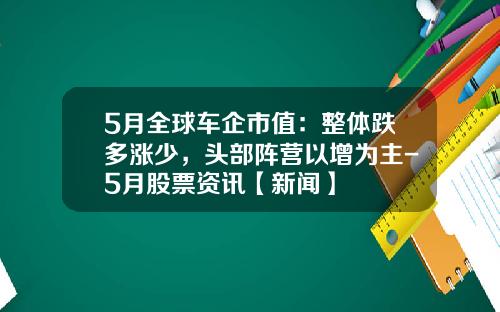 5月全球车企市值：整体跌多涨少，头部阵营以增为主-5月股票资讯【新闻】