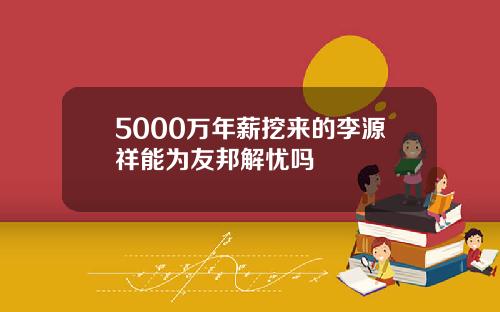 5000万年薪挖来的李源祥能为友邦解忧吗