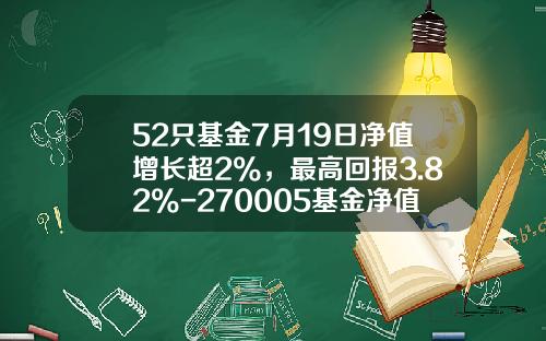 52只基金7月19日净值增长超2%，最高回报3.82%-270005基金净值