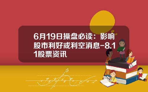 6月19日操盘必读：影响股市利好或利空消息-8.11股票资讯