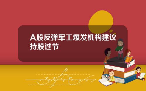 A股反弹军工爆发机构建议持股过节