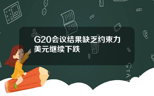 G20会议结果缺乏约束力美元继续下跌