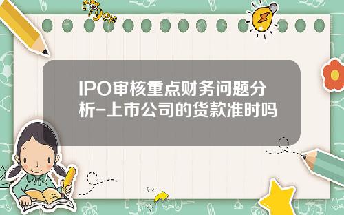 IPO审核重点财务问题分析-上市公司的货款准时吗