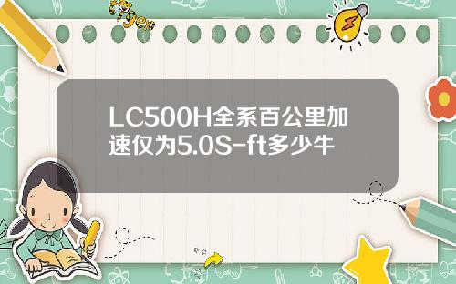 LC500H全系百公里加速仅为5.0S-ft多少牛
