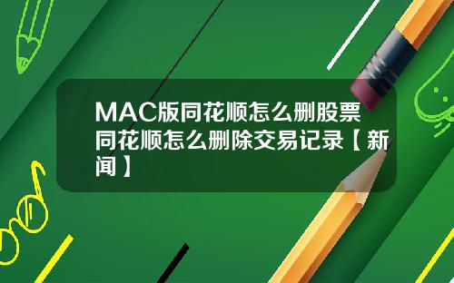 MAC版同花顺怎么删股票同花顺怎么删除交易记录【新闻】