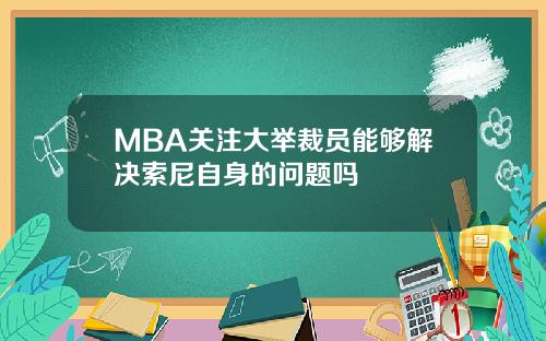 MBA关注大举裁员能够解决索尼自身的问题吗