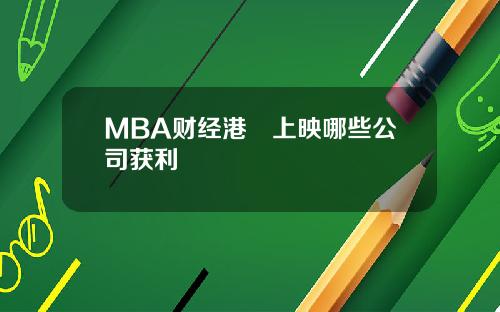 MBA财经港囧上映哪些公司获利