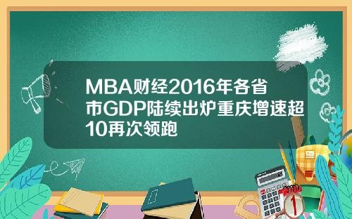 MBA财经2016年各省市GDP陆续出炉重庆增速超10再次领跑