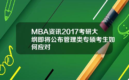 MBA资讯2017考研大纲即将公布管理类专硕考生如何应对