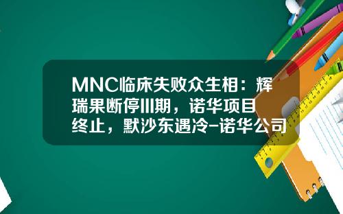 MNC临床失败众生相：辉瑞果断停III期，诺华项目终止，默沙东遇冷-诺华公司癌症