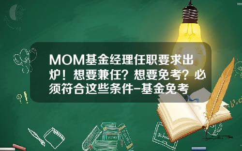 MOM基金经理任职要求出炉！想要兼任？想要免考？必须符合这些条件-基金免考