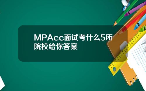 MPAcc面试考什么5所院校给你答案