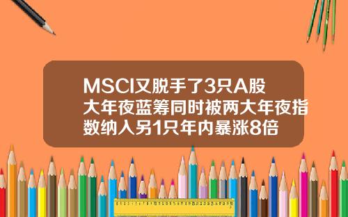 MSCI又脱手了3只A股大年夜蓝筹同时被两大年夜指数纳入另1只年内暴涨8倍