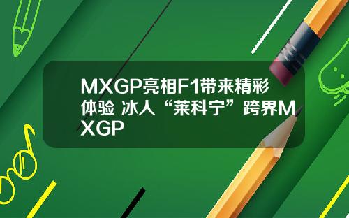 MXGP亮相F1带来精彩体验 冰人“莱科宁”跨界MXGP