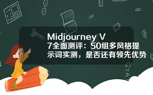 Midjourney V7全面测评:50组多风格提示词实测,是否还有领先优势?