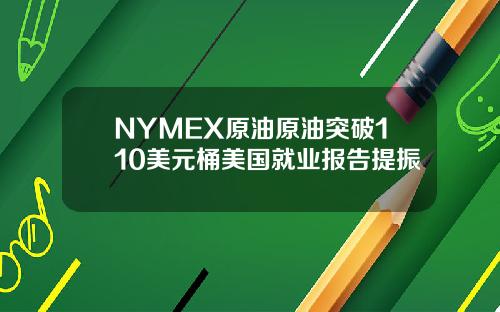 NYMEX原油原油突破110美元桶美国就业报告提振