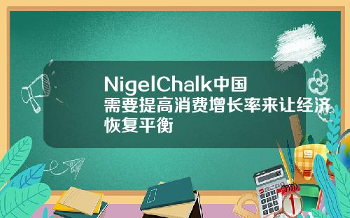 NigelChalk中国需要提高消费增长率来让经济恢复平衡