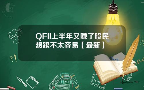 QFII上半年又赚了股民想跟不太容易【最新】