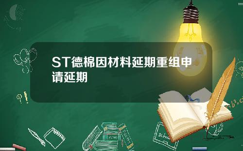 ST德棉因材料延期重组申请延期