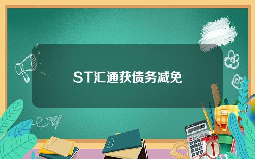 ST汇通获债务减免
