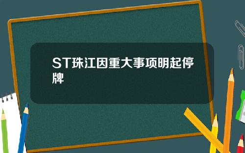 ST珠江因重大事项明起停牌