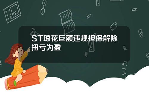 ST琼花巨额违规担保解除扭亏为盈