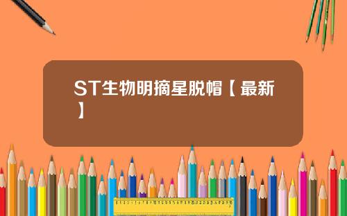 ST生物明摘星脱帽【最新】