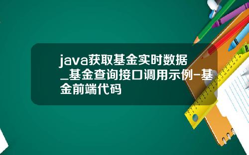 java获取基金实时数据_基金查询接口调用示例-基金前端代码