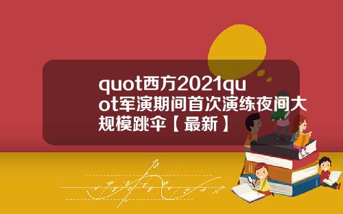 quot西方2021quot军演期间首次演练夜间大规模跳伞【最新】