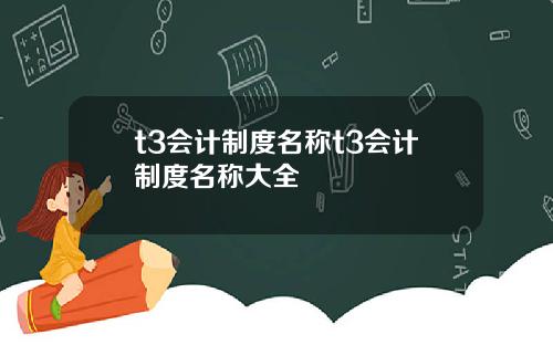 t3会计制度名称t3会计制度名称大全