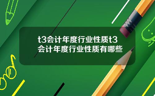 t3会计年度行业性质t3会计年度行业性质有哪些