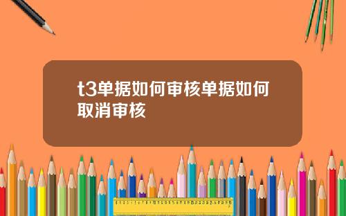 t3单据如何审核单据如何取消审核