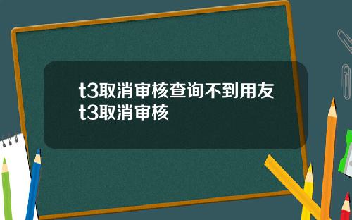t3取消审核查询不到用友t3取消审核