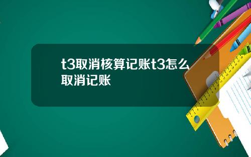t3取消核算记账t3怎么取消记账