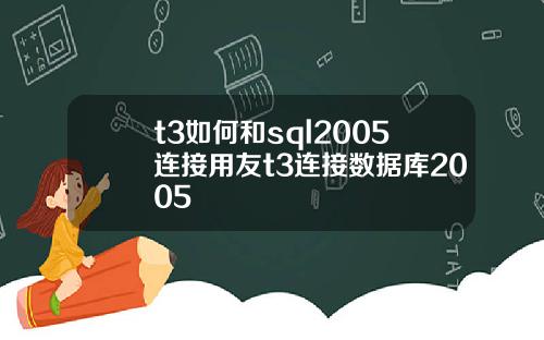 t3如何和sql2005连接用友t3连接数据库2005