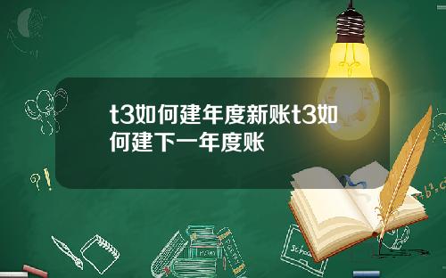 t3如何建年度新账t3如何建下一年度账