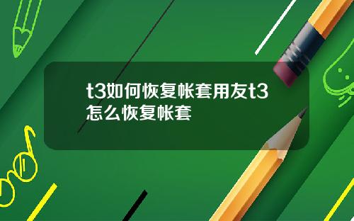 t3如何恢复帐套用友t3怎么恢复帐套