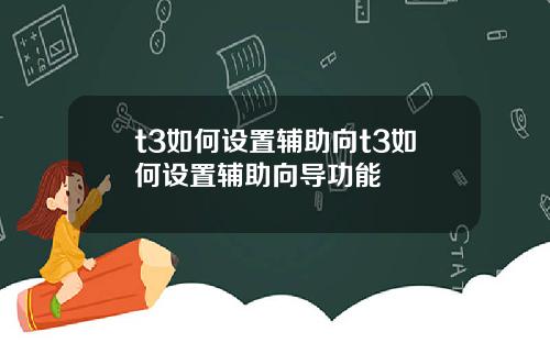 t3如何设置辅助向t3如何设置辅助向导功能