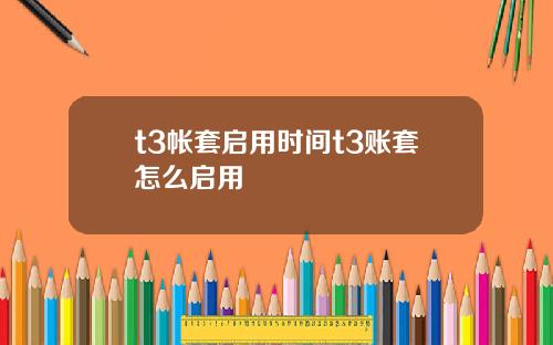 t3帐套启用时间t3账套怎么启用