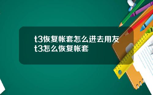 t3恢复帐套怎么进去用友t3怎么恢复帐套