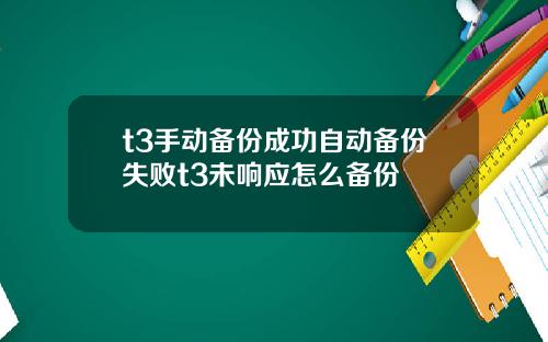 t3手动备份成功自动备份失败t3未响应怎么备份
