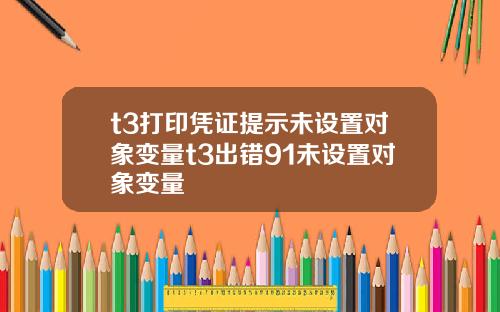 t3打印凭证提示未设置对象变量t3出错91未设置对象变量
