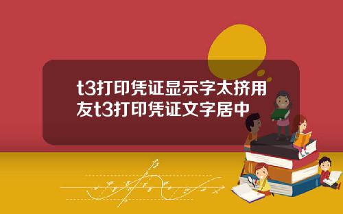 t3打印凭证显示字太挤用友t3打印凭证文字居中