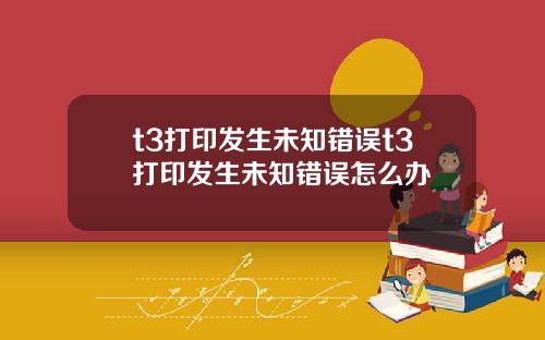 t3打印发生未知错误t3打印发生未知错误怎么办