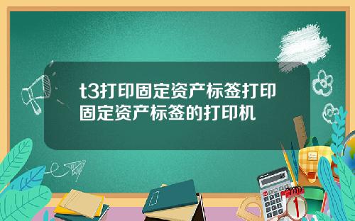t3打印固定资产标签打印固定资产标签的打印机