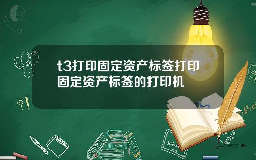 t3打印固定资产标签打印固定资产标签的打印机